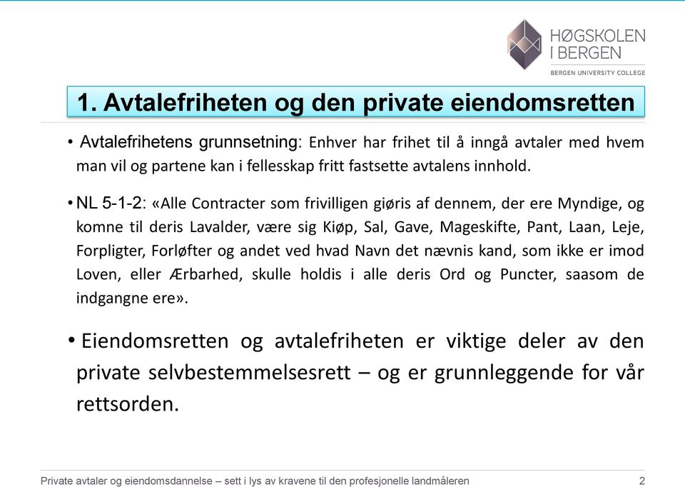 NL 5-1-2: «Alle Contracter som frivilligen giøris af dennem, der ere Myndige, og komne til deris Lavalder, være sig Kiøp, Sal, Gave, Mageskifte, Pant, Laan, Leje, Forpligter, Forløfter