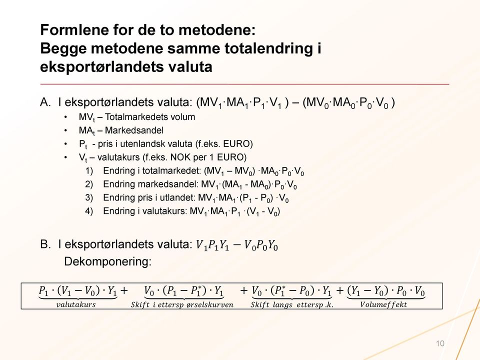 ortørlandets valuta: (MV 1 MA 1 P 1 V 1 ) (MV 0 MA 0 P 0 V 0 ) MV t Totalmarkedets volum MA t Markedsandel P t - pris i utenlandsk valuta (f.eks.