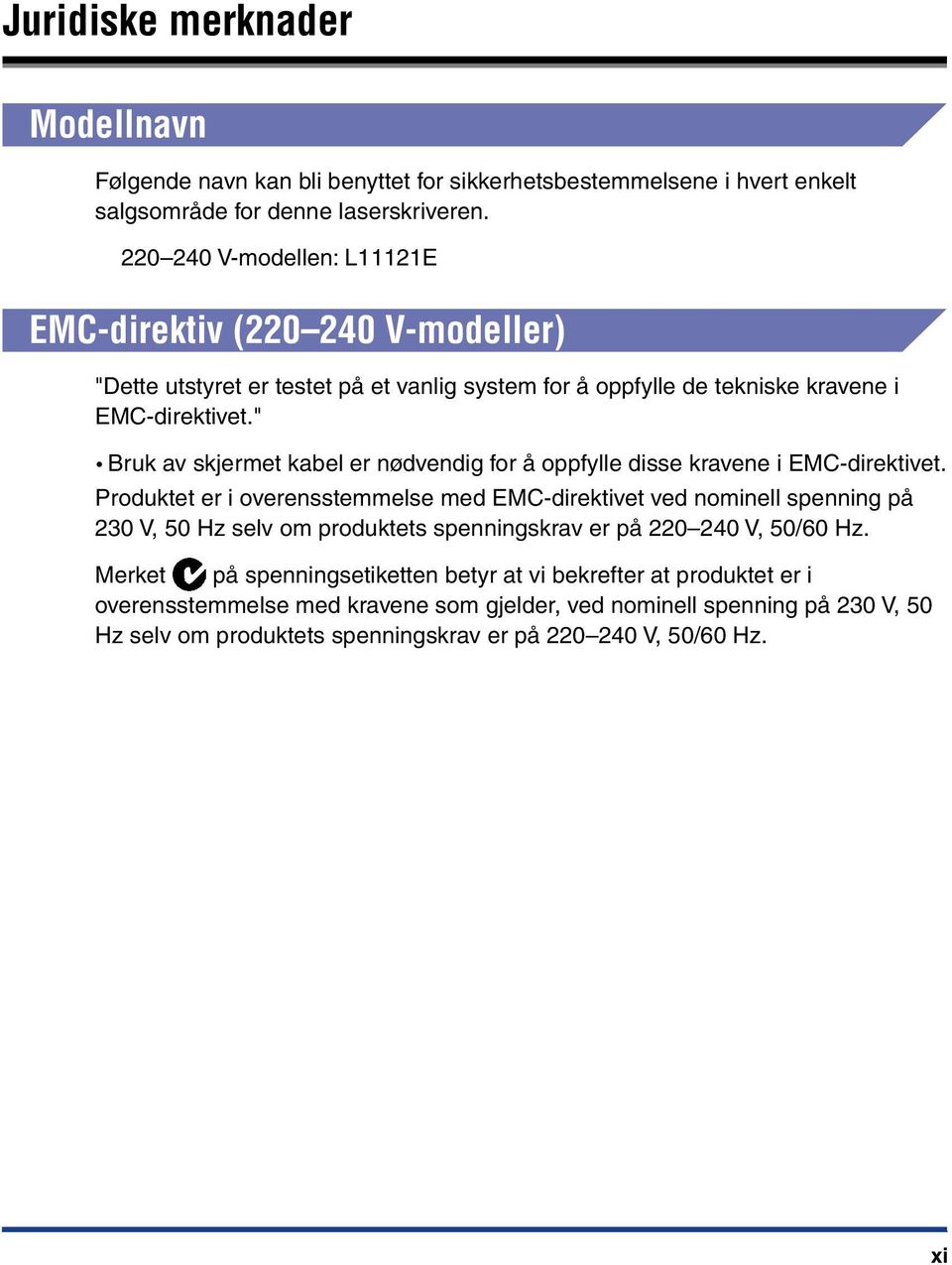 " Bruk av skjermet kabel er nødvendig for å oppfylle disse kravene i EMC-direktivet.