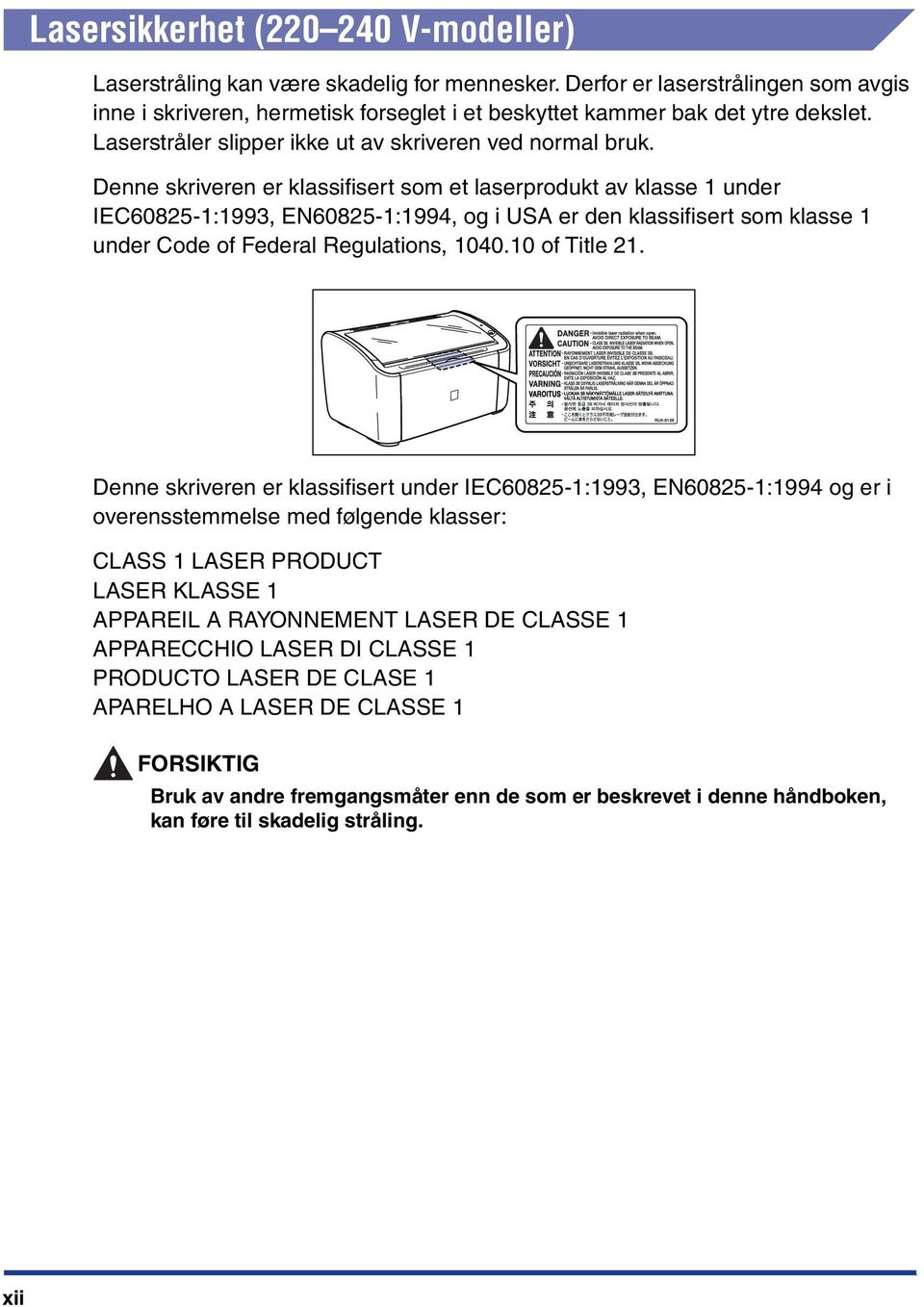 Denne skriveren er klassifisert som et laserprodukt av klasse 1 under IEC60825-1:1993, EN60825-1:1994, og i USA er den klassifisert som klasse 1 under Code of Federal Regulations, 1040.10 of Title 21.