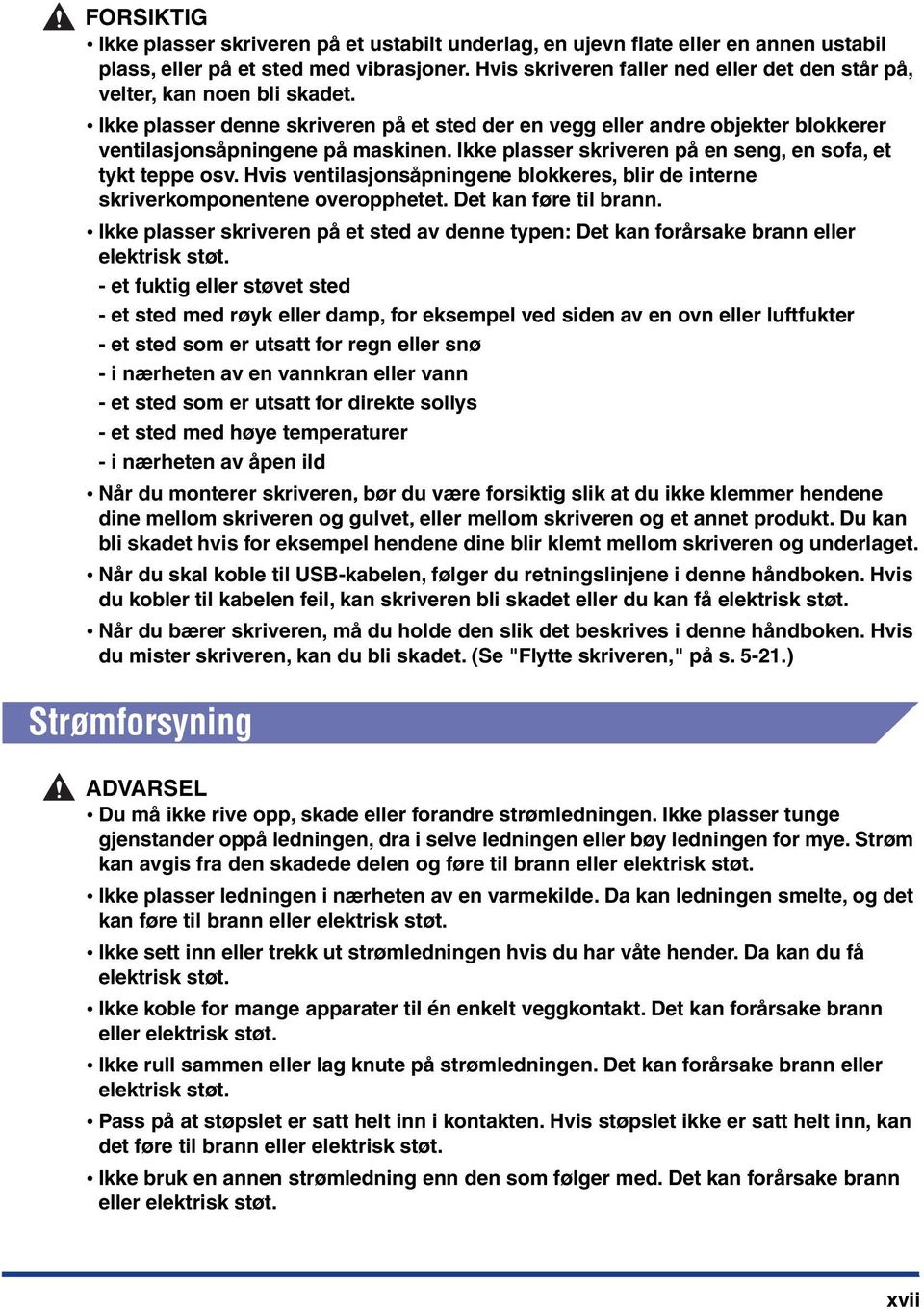 Ikke plasser skriveren på en seng, en sofa, et tykt teppe osv. Hvis ventilasjonsåpningene blokkeres, blir de interne skriverkomponentene overopphetet. Det kan føre til brann.