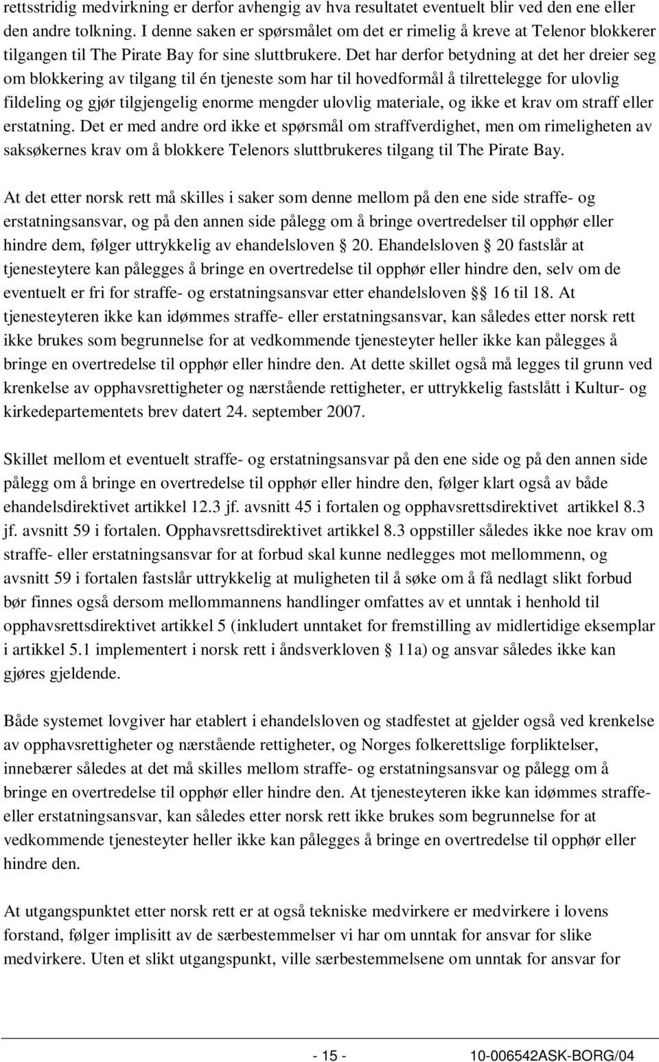 Det har derfor betydning at det her dreier seg om blokkering av tilgang til én tjeneste som har til hovedformål å tilrettelegge for ulovlig fildeling og gjør tilgjengelig enorme mengder ulovlig