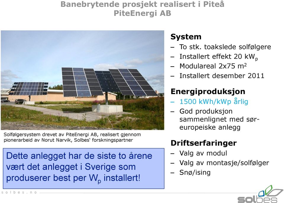 realisert gjennom pionerarbeid av Norut Narvik, Solbes forskningspartner Dette anlegget har de siste to årene vært det anlegget i Sverige