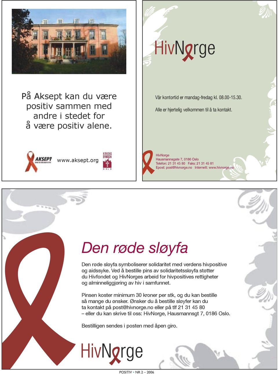 Ved å bestille pins av solidaritetssløyfa støtter du Hivfondet og HivNorges arbeid for hivpositives rettigheter og alminneliggjøring av hiv i samfunnet.