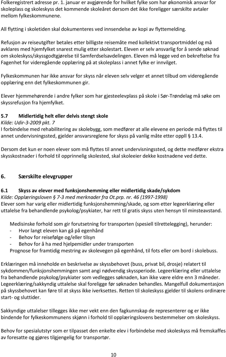 All flytting i skoletiden skal dokumenteres ved innsendelse av kopi av flyttemelding.