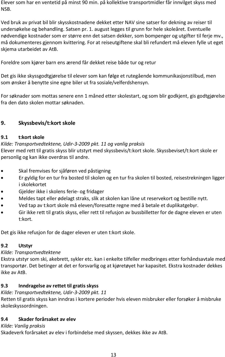 Eventuelle nødvendige kostnader som er større enn det satsen dekker, som bompenger og utgifter til ferje mv., må dokumenteres gjennom kvittering.