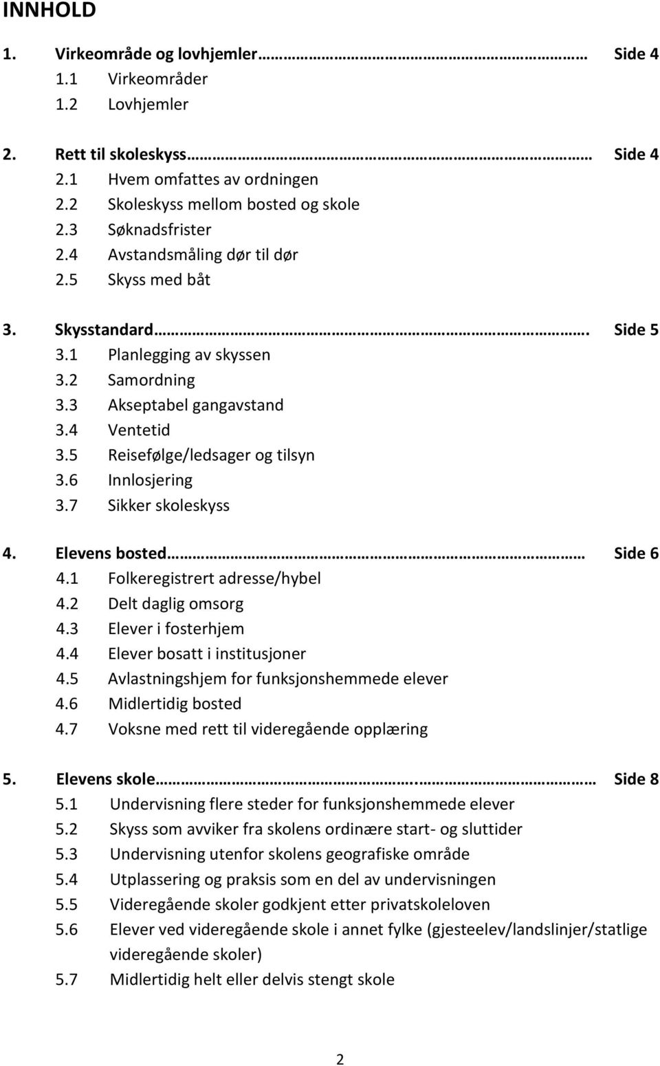 6 Innlosjering 3.7 Sikker skoleskyss 4. Elevens bosted Side 6 4.1 Folkeregistrert adresse/hybel 4.2 Delt daglig omsorg 4.3 Elever i fosterhjem 4.4 Elever bosatt i institusjoner 4.