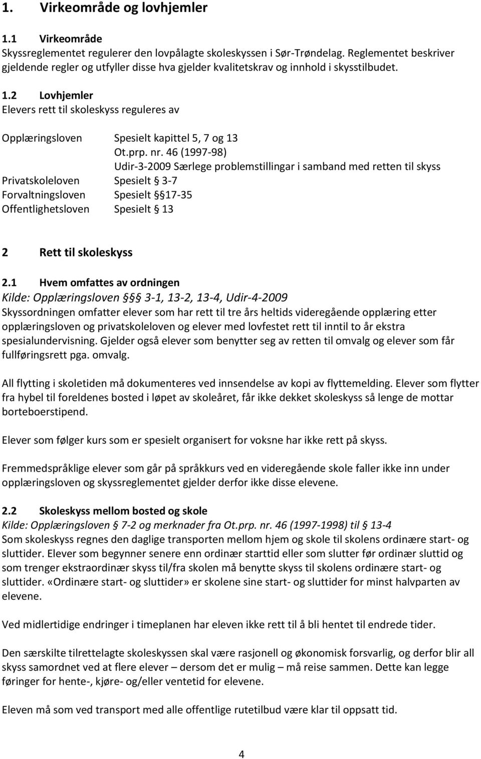 2 Lovhjemler Elevers rett til skoleskyss reguleres av Opplæringsloven Spesielt kapittel 5, 7 og 13 Ot.prp. nr.