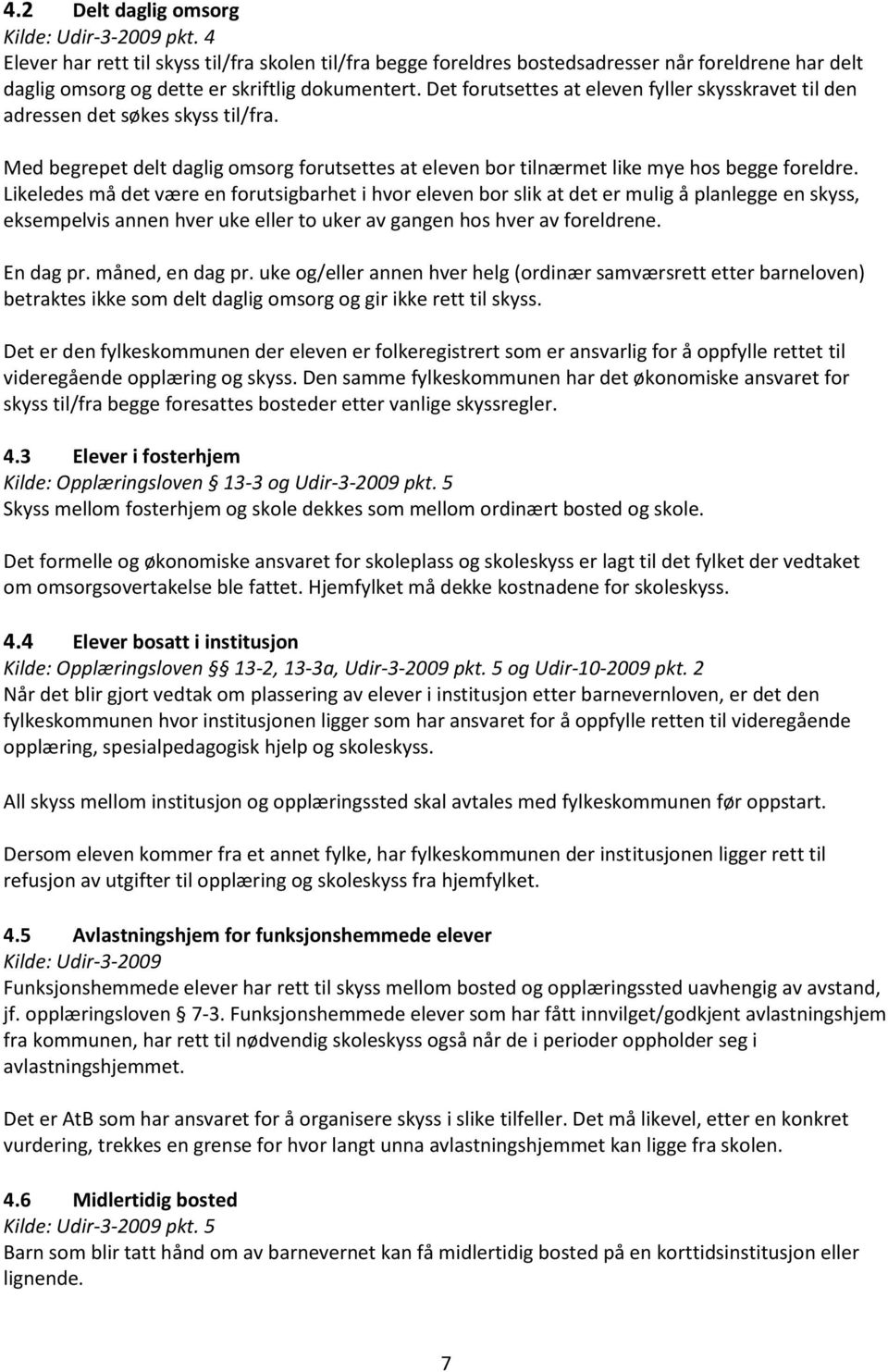 Det forutsettes at eleven fyller skysskravet til den adressen det søkes skyss til/fra. Med begrepet delt daglig omsorg forutsettes at eleven bor tilnærmet like mye hos begge foreldre.