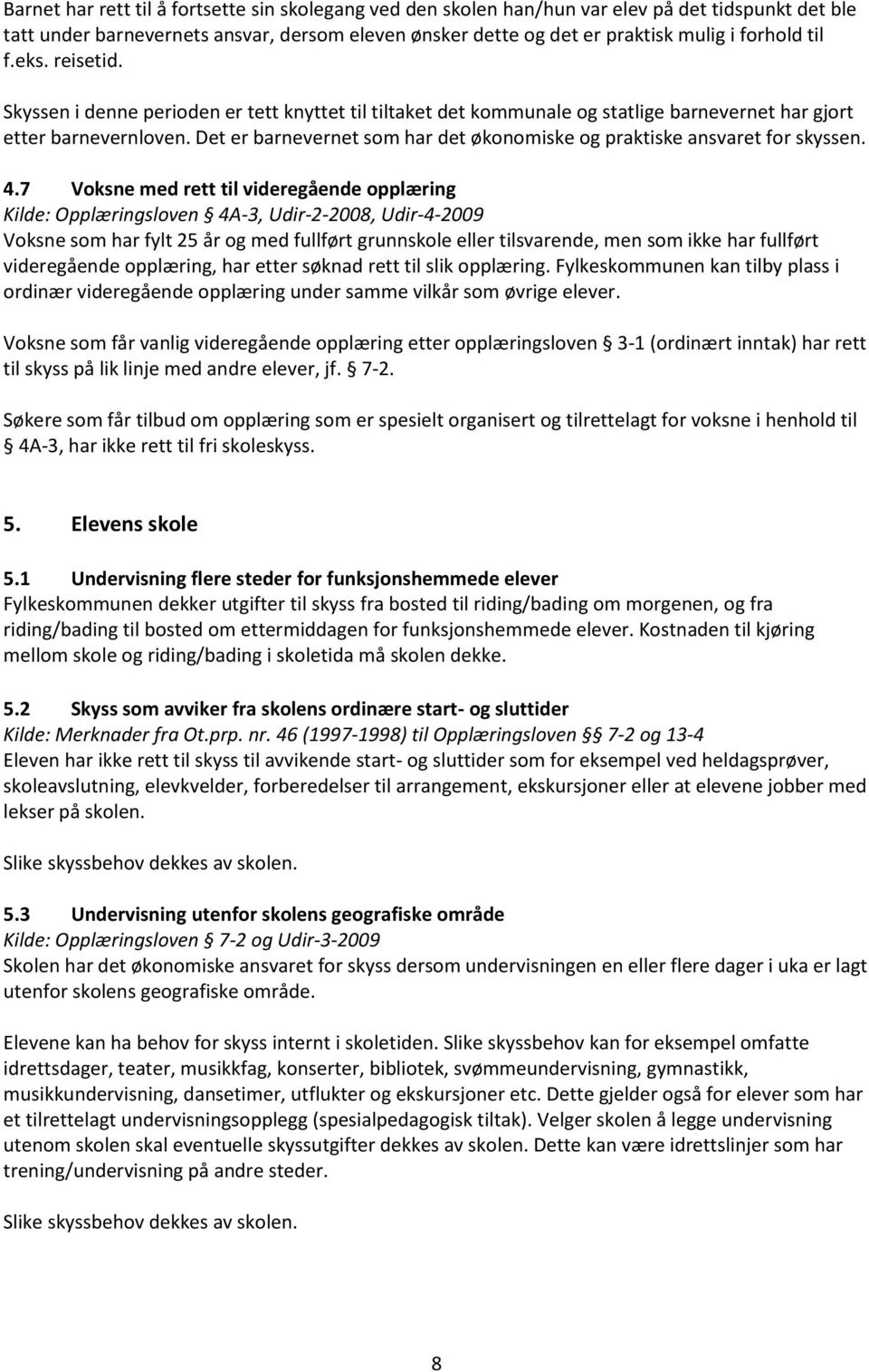 Det er barnevernet som har det økonomiske og praktiske ansvaret for skyssen. 4.