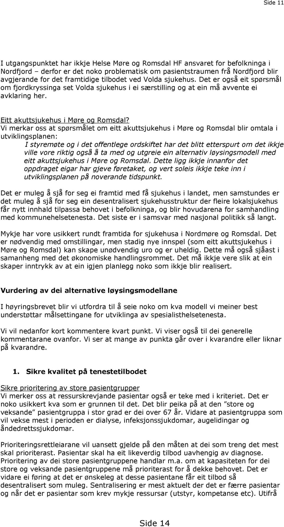 Vi merkar oss at spørsmålet om eitt akuttsjukehus i Møre og Romsdal blir omtala i utviklingsplanen: I styremøte og i det offentlege ordskiftet har det blitt etterspurt om det ikkje ville vore riktig