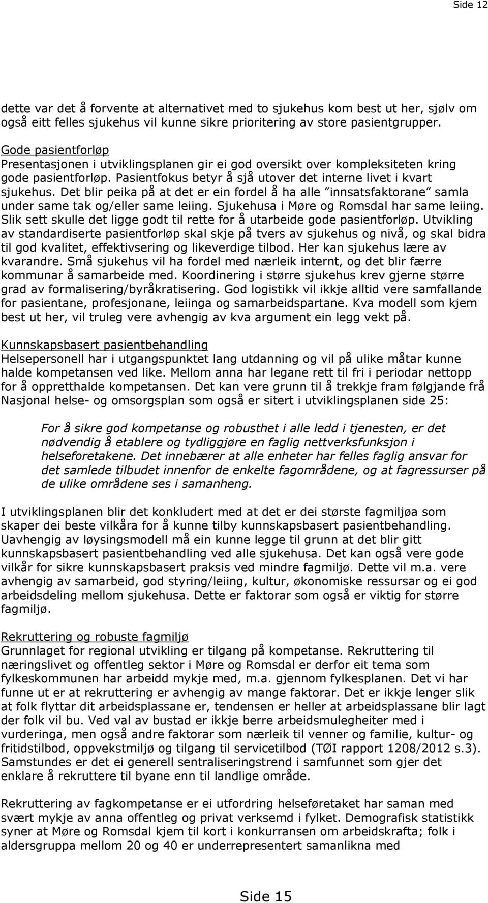 Det blir peika på at det er ein fordel å ha alle innsatsfaktorane samla under same tak og/eller same leiing. Sjukehusa i Møre og Romsdal har same leiing.