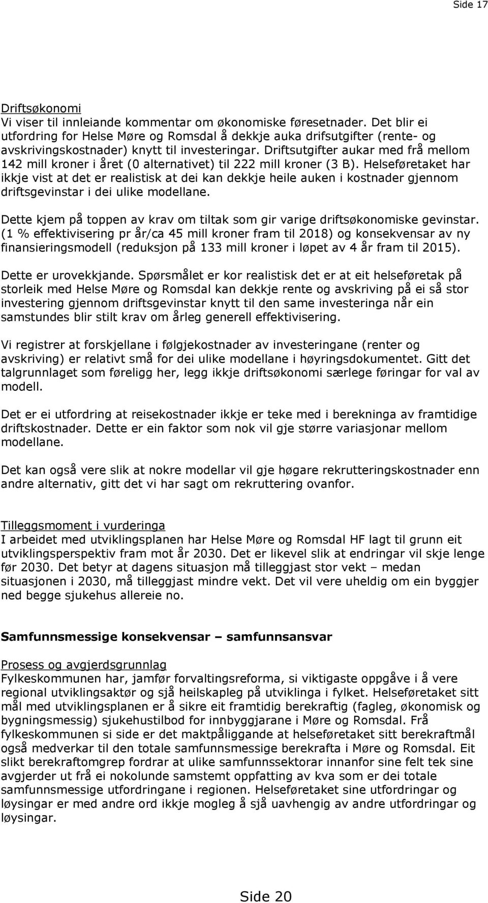 Driftsutgifter aukar med frå mellom 142 mill kroner i året (0 alternativet) til 222 mill kroner (3 B).