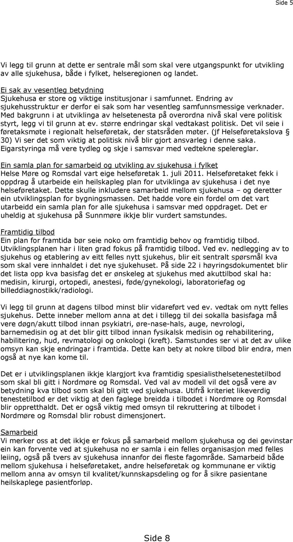 Med bakgrunn i at utviklinga av helsetenesta på overordna nivå skal vere politisk styrt, legg vi til grunn at ev. større endringar skal vedtakast politisk.