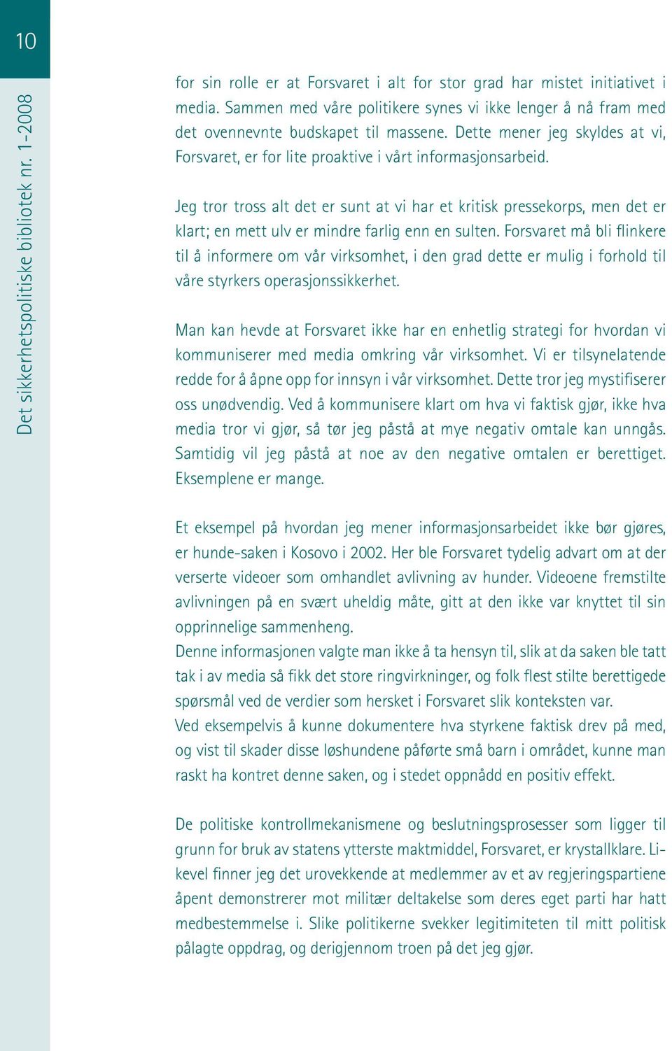 Jeg tror tross alt det er sunt at vi har et kritisk pressekorps, men det er klart; en mett ulv er mindre farlig enn en sulten.