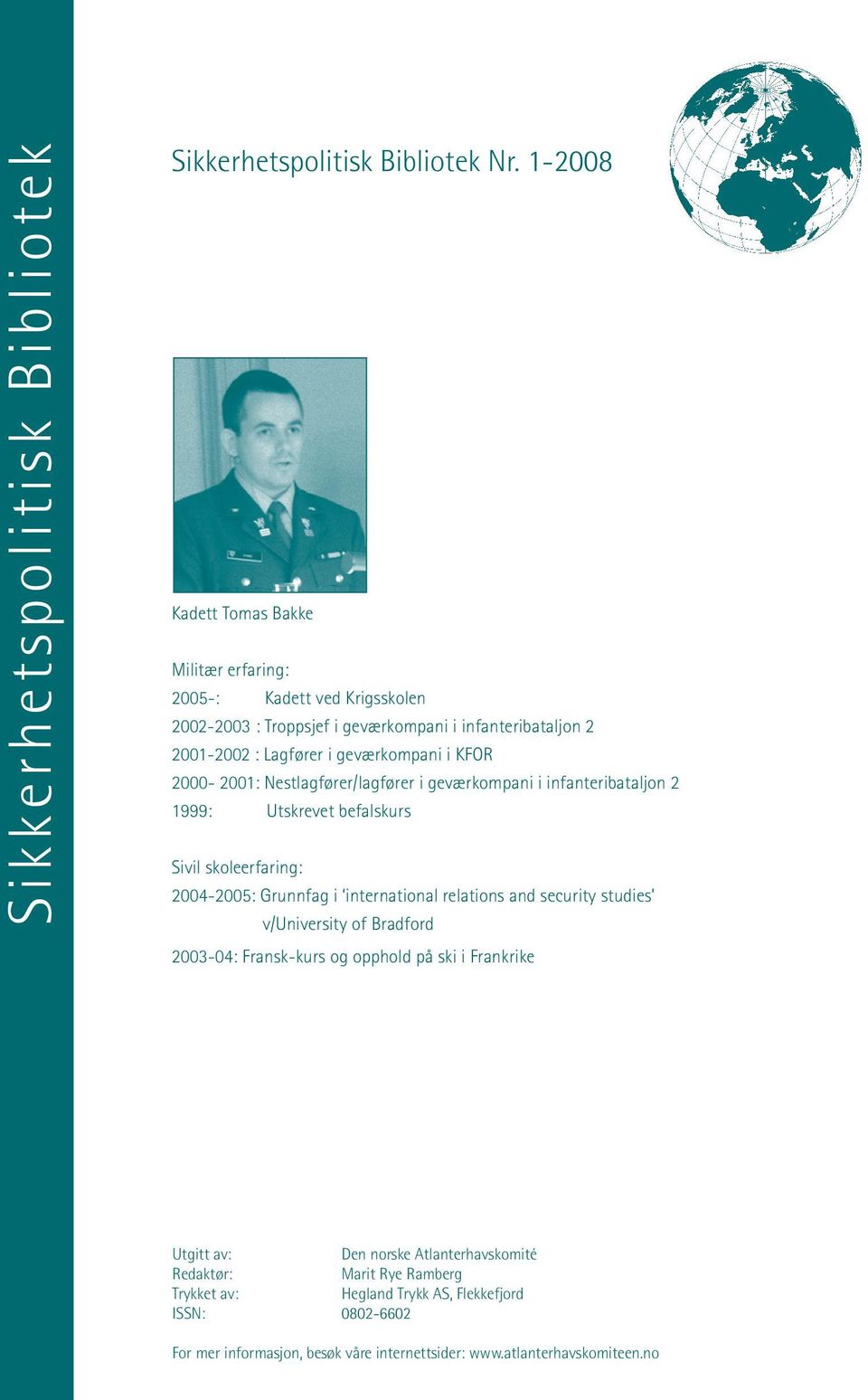 2000-2001: Nestlagfører/lagfører i geværkompani i infanteribataljon 2 1999: Utskrevet befalskurs Sivil skoleerfaring: 2004-2005: Grunnfag i international relations and