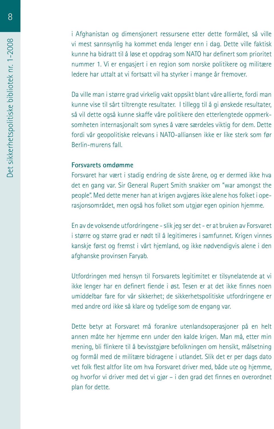 Vi er engasjert i en region som norske politikere og militære ledere har uttalt at vi fortsatt vil ha styrker i mange år fremover.