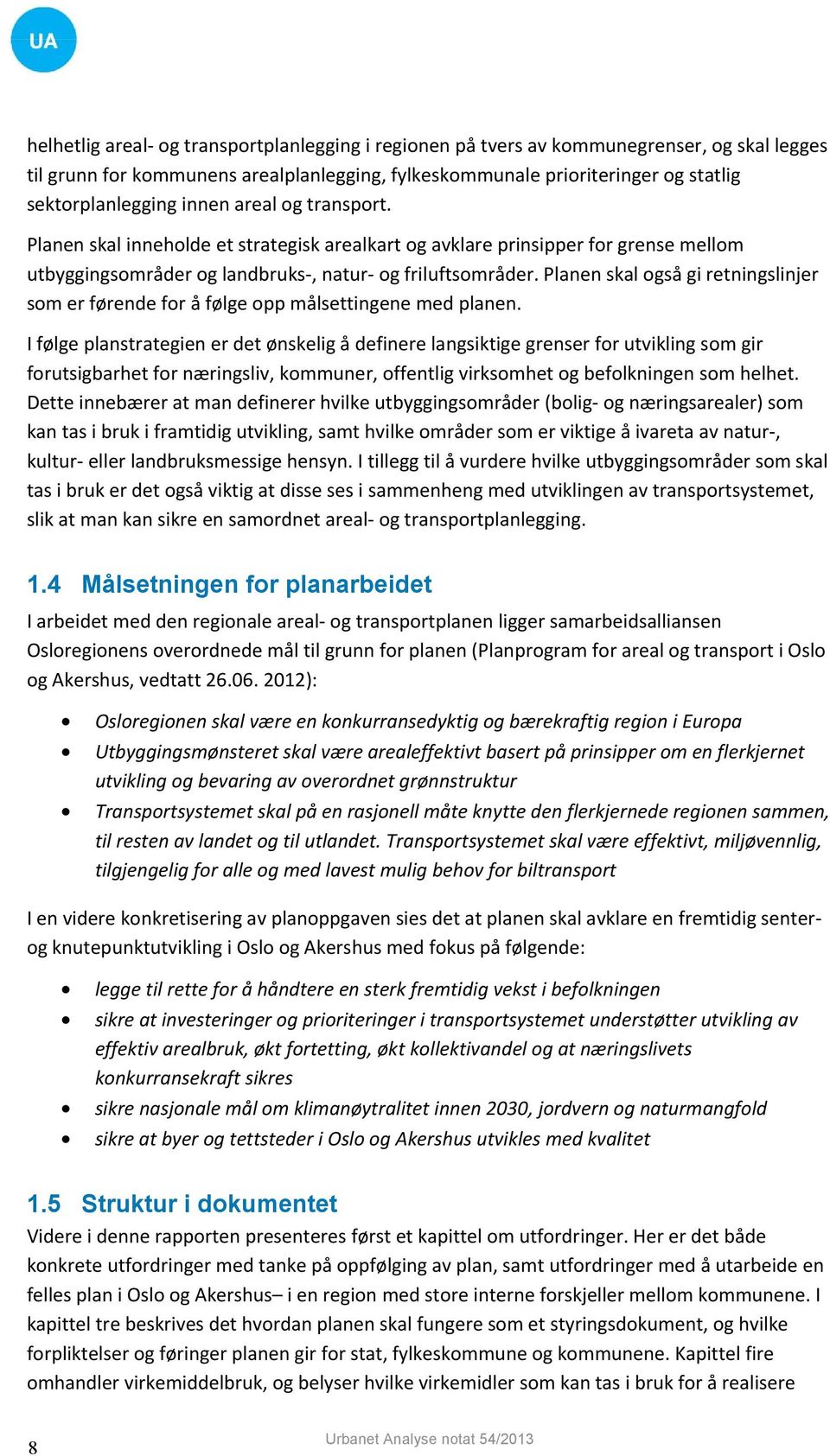 Planen skal også gi retningslinjer som er førende for å følge opp målsettingene med planen.