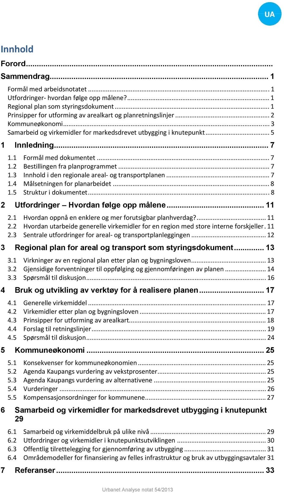 1 Formål med dokumentet... 7 1.2 Bestillingen fra planprogrammet... 7 1.3 Innhold i den regionale areal- og transportplanen... 7 1.4 Målsetningen for planarbeidet... 8 1.5 Struktur i dokumentet.