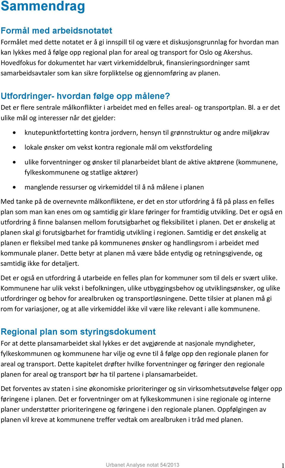 Utfordringer- hvordan følge opp målene? Det er flere sentrale målkonflikter i arbeidet med en felles areal- og transportplan. Bl.