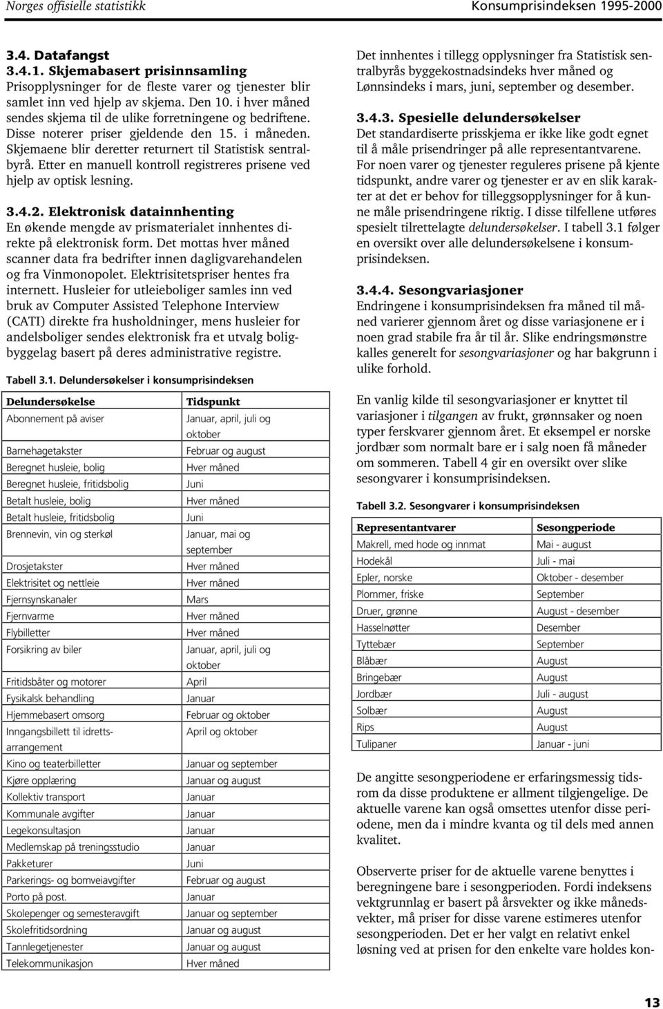 Etter en manuell kontroll registreres prisene ved hjelp av optisk lesning. 3.4.2. Elektronisk datainnhenting En økende mengde av prismaterialet innhentes direkte på elektronisk form.