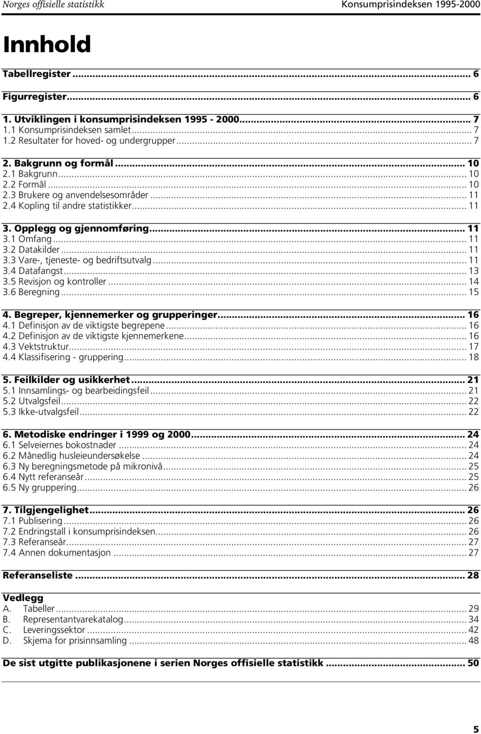 Opplegg og gjennomføring... 11 3.1 Omfang... 11 3.2 Datakilder... 11 3.3 Vare-, tjeneste- og bedriftsutvalg... 11 3.4 Datafangst... 13 3.5 Revisjon og kontroller... 14 3.6 Beregning... 15 4.