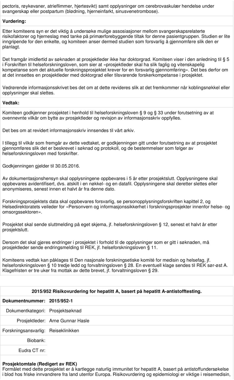 Studien er lite inngripende for den enkelte, og komiteen anser dermed studien som forsvarlig å gjennomføre slik den er planlagt.