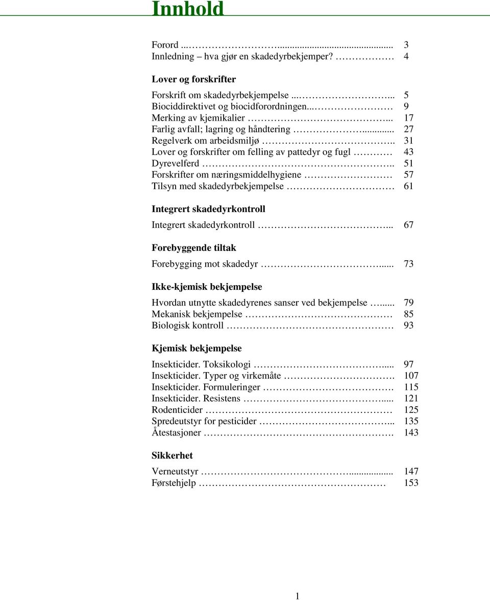 . 51 Forskrifter om næringsmiddelhygiene 57 Tilsyn med skadedyrbekjempelse 61 Integrert skadedyrkontroll Integrert skadedyrkontroll... 67 Forebyggende tiltak Forebygging mot skadedyr.