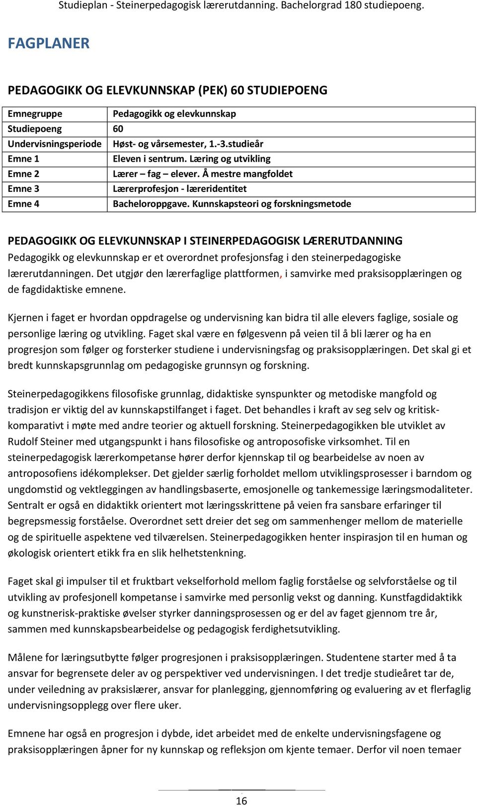 Kunnskapsteori og forskningsmetode PEDAGOGIKK OG ELEVKUNNSKAP I STEINERPEDAGOGISK LÆRERUTDANNING Pedagogikk og elevkunnskap er et overordnet profesjonsfag i den steinerpedagogiske lærerutdanningen.