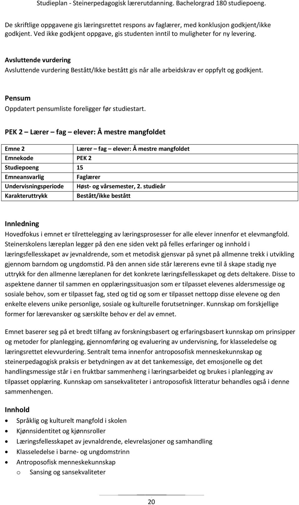 PEK 2 Lærer fag elever: Å mestre mangfoldet Emne 2 Lærer fag elever: Å mestre mangfoldet Emnekode PEK 2 Studiepoeng 15 Emneansvarlig Undervisningsperiode Karakteruttrykk Faglærer Høst- og