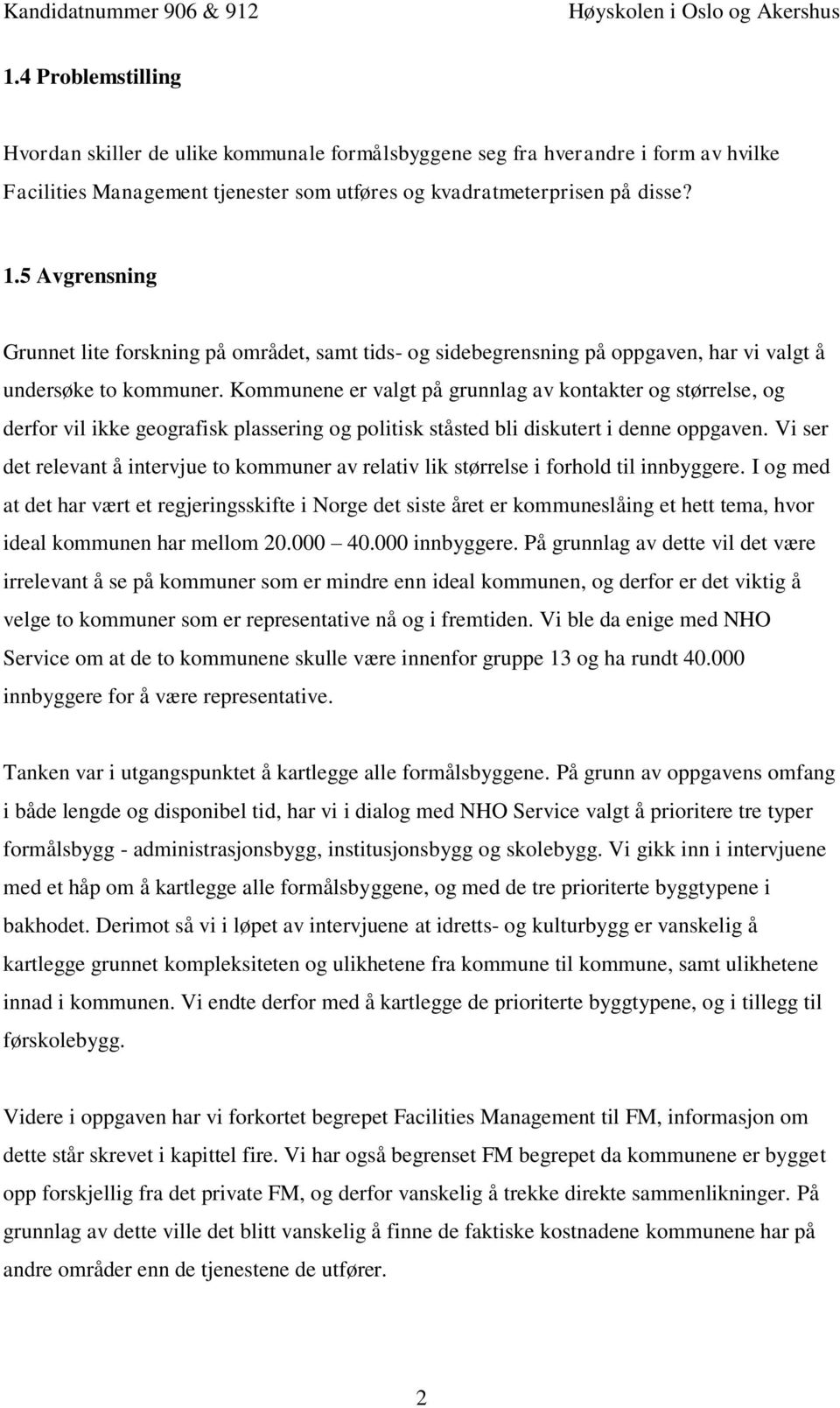 Kommunene er valgt på grunnlag av kontakter og størrelse, og derfor vil ikke geografisk plassering og politisk ståsted bli diskutert i denne oppgaven.