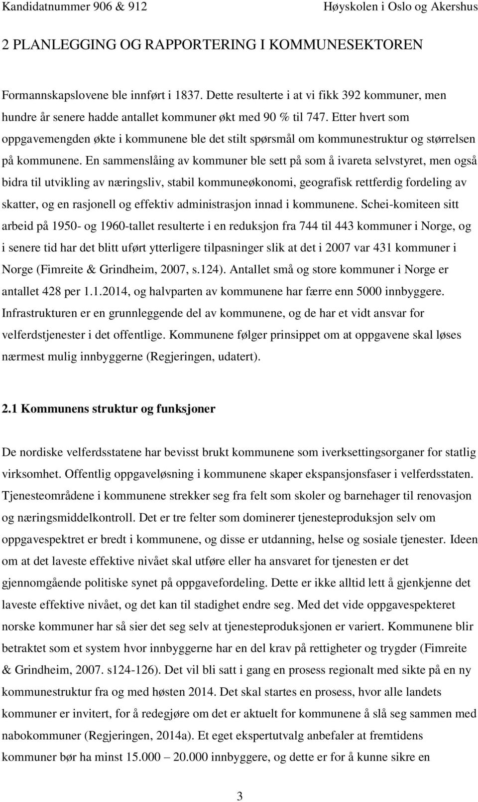 En sammenslåing av kommuner ble sett på som å ivareta selvstyret, men også bidra til utvikling av næringsliv, stabil kommuneøkonomi, geografisk rettferdig fordeling av skatter, og en rasjonell og