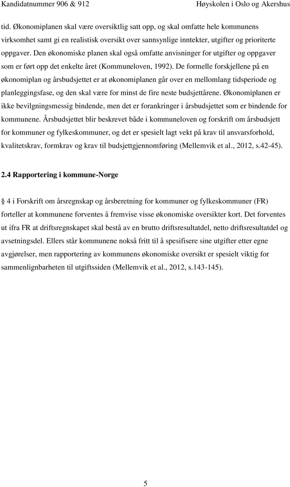 De formelle forskjellene på en økonomiplan og årsbudsjettet er at økonomiplanen går over en mellomlang tidsperiode og planleggingsfase, og den skal være for minst de fire neste budsjettårene.