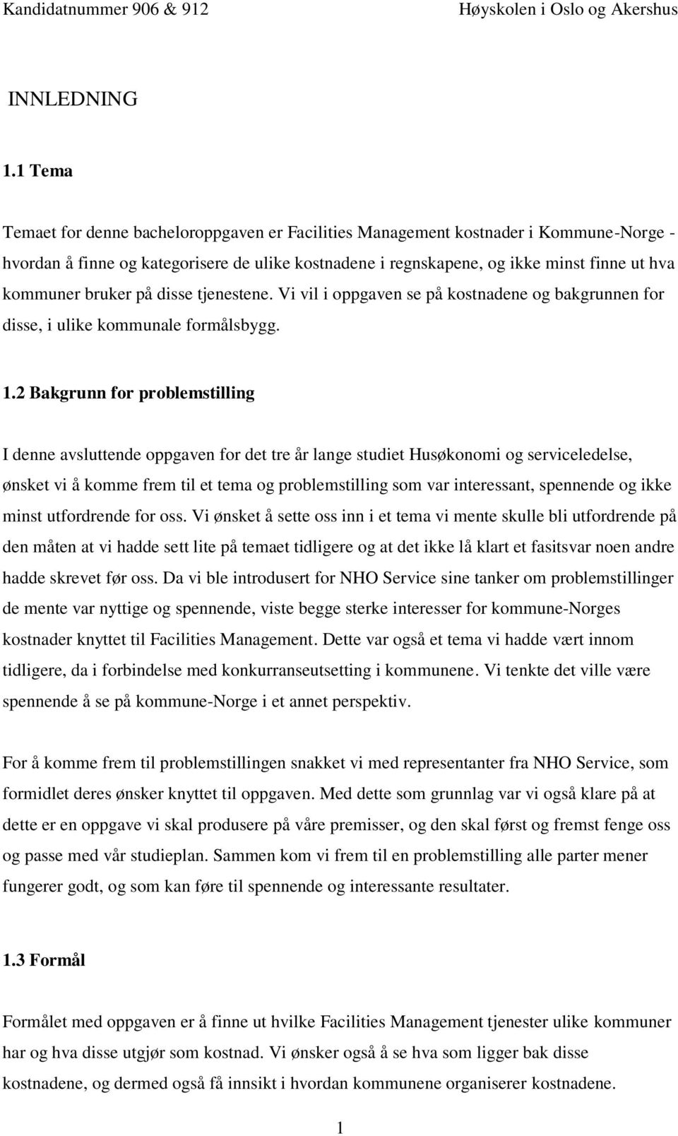 bruker på disse tjenestene. Vi vil i oppgaven se på kostnadene og bakgrunnen for disse, i ulike kommunale formålsbygg. 1.