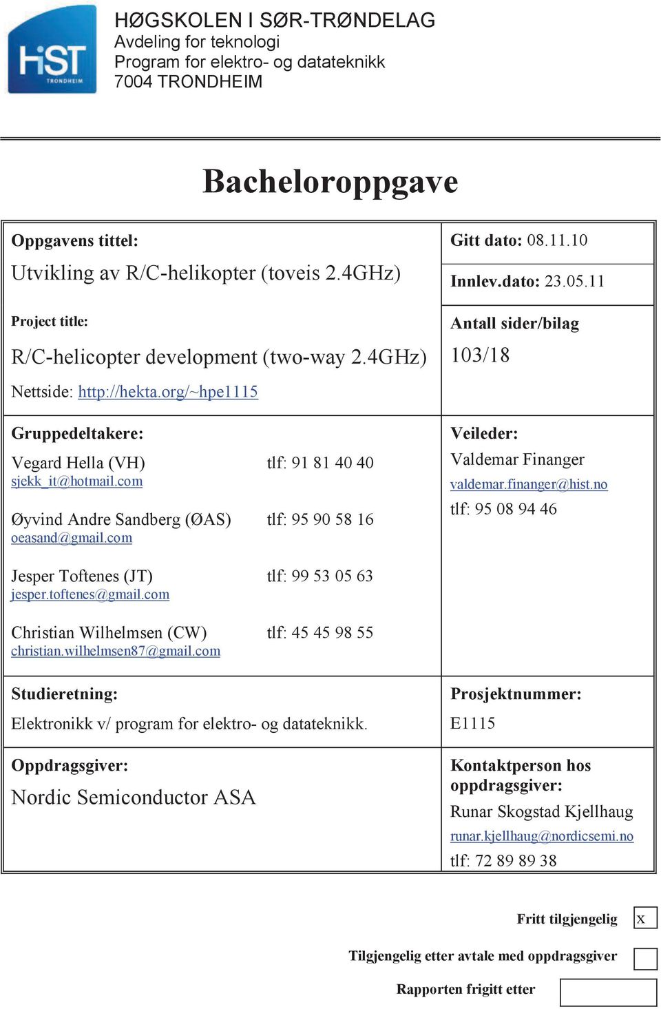 org/~hpe1115 Gruppedeltakere: Vegard Hella (VH) tlf: 91 81 40 40 sjekk_it@hotmail.com Øyvind Andre Sandberg (ØAS) tlf: 95 90 58 16 oeasand@gmail.com Veileder: Valdemar Finanger valdemar.finanger@hist.