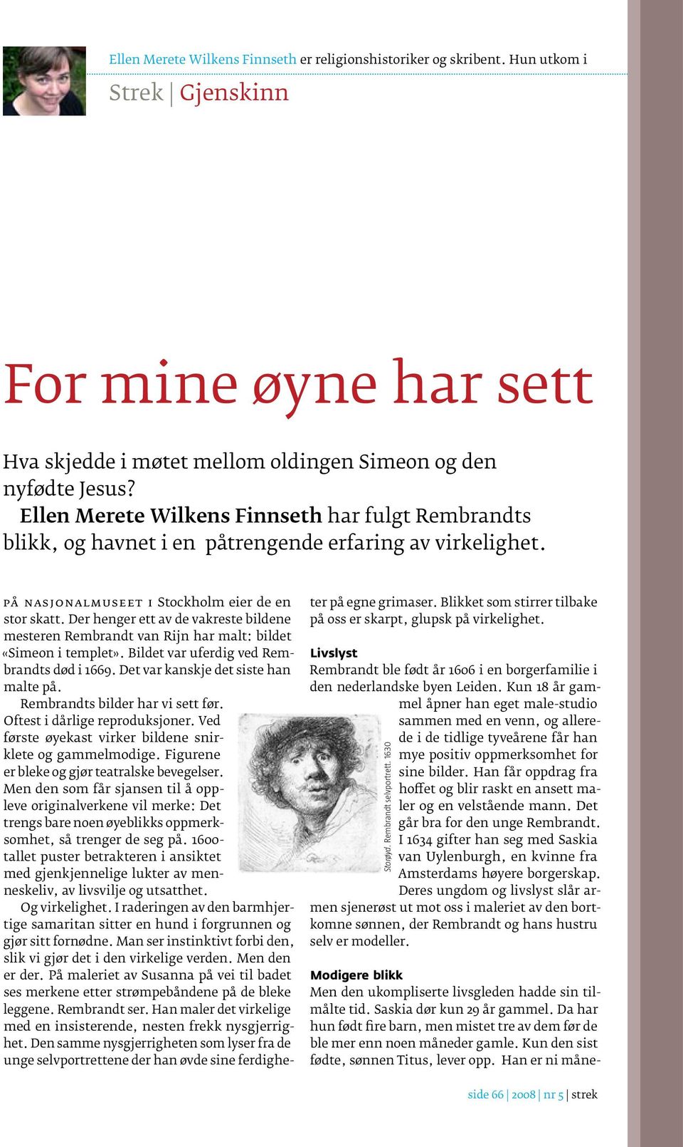 Der henger ett av de vakreste bildene mesteren Rembrandt van Rijn har malt: bildet «Simeon i templet». Bildet var uferdig ved Rembrandts død i 1669. Det var kanskje det siste han malte på.