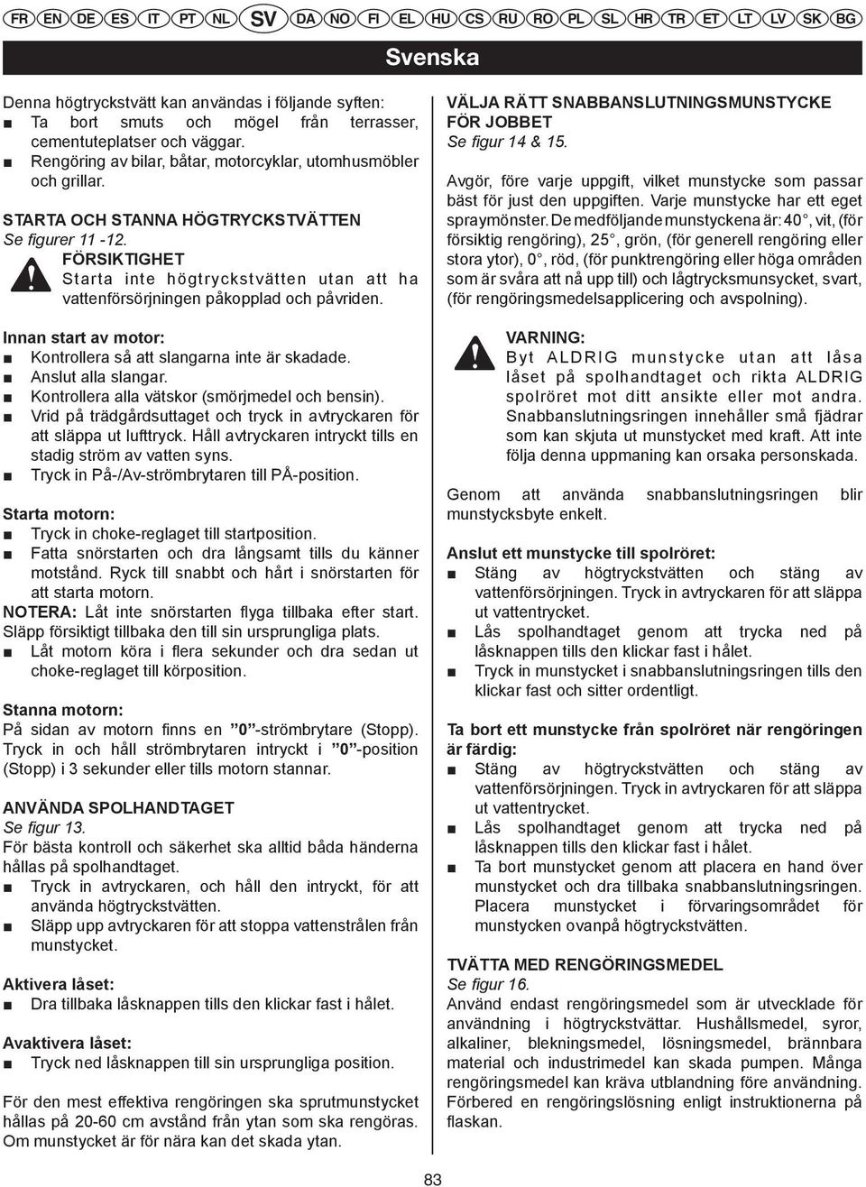 EN DE ES IT PT NL SV DA NO FI EL HU CS RU RO PL Rengöring av bilar, båtar, motorcyklar, utomhusmöbler SL HR TR ET LT LV SK och ENgrillar.