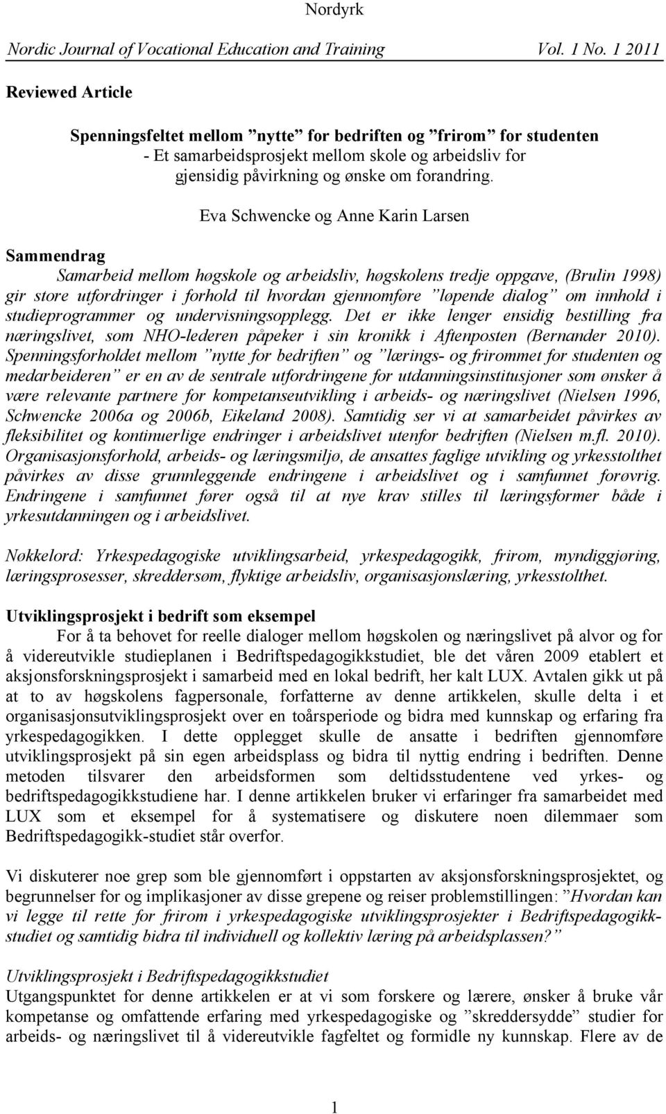 om innhold i studieprogrammer og undervisningsopplegg. Det er ikke lenger ensidig bestilling fra næringslivet, som NHO-lederen påpeker i sin kronikk i Aftenposten (Bernander 2010).