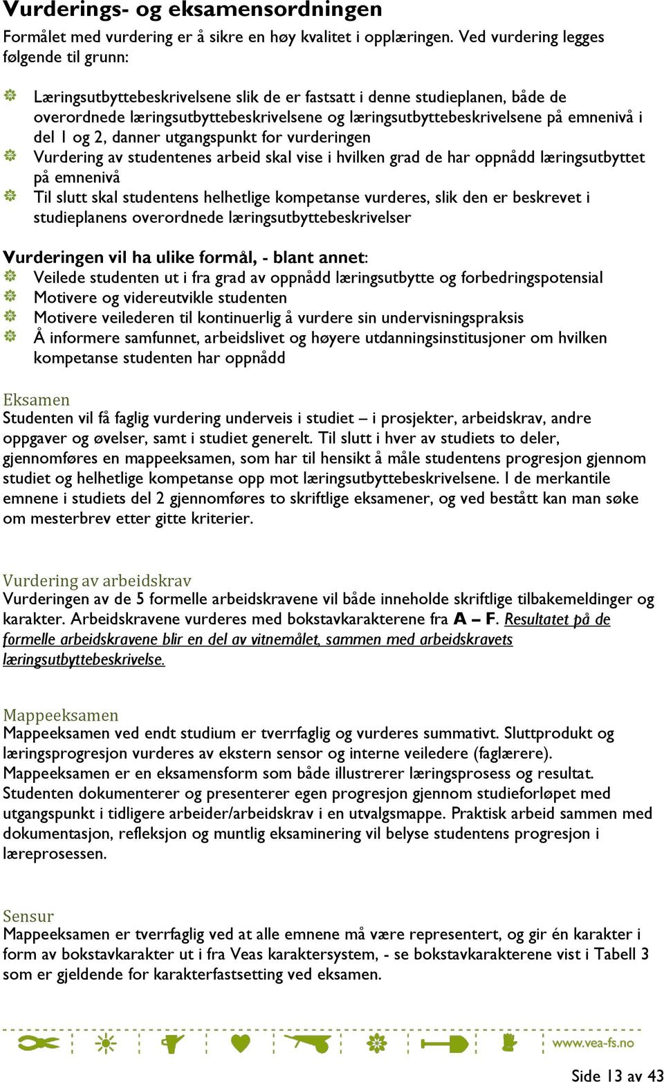 emnenivå i del 1 og 2, danner utgangspunkt for vurderingen Vurdering av studentenes arbeid skal vise i hvilken grad de har oppnådd læringsutbyttet på emnenivå Til slutt skal studentens helhetlige