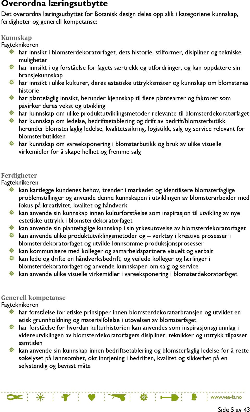 i ulike kulturer, deres estetiske uttrykksmåter og kunnskap om blomstenes historie har plantefaglig innsikt, herunder kjennskap til flere plantearter og faktorer som påvirker deres vekst og utvikling