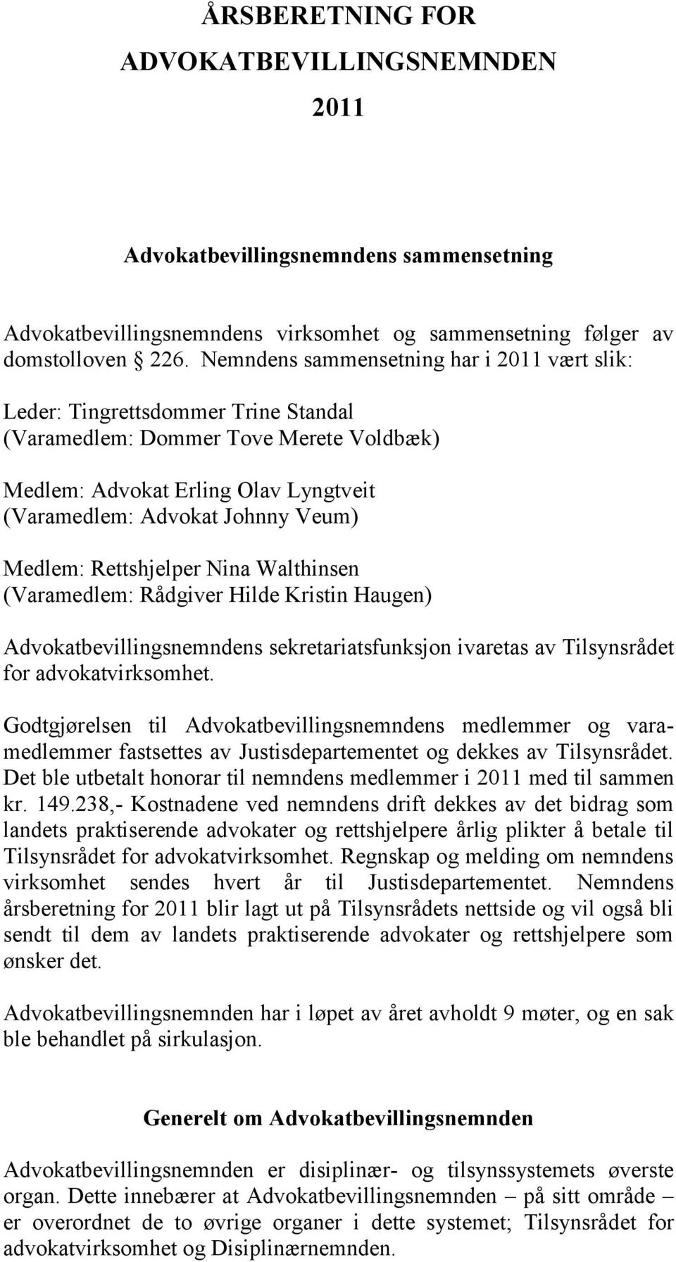 Medlem: Rettshjelper Nina Walthinsen (Varamedlem: Rådgiver Hilde Kristin Haugen) Advokatbevillingsnemndens sekretariatsfunksjon ivaretas av Tilsynsrådet for advokatvirksomhet.