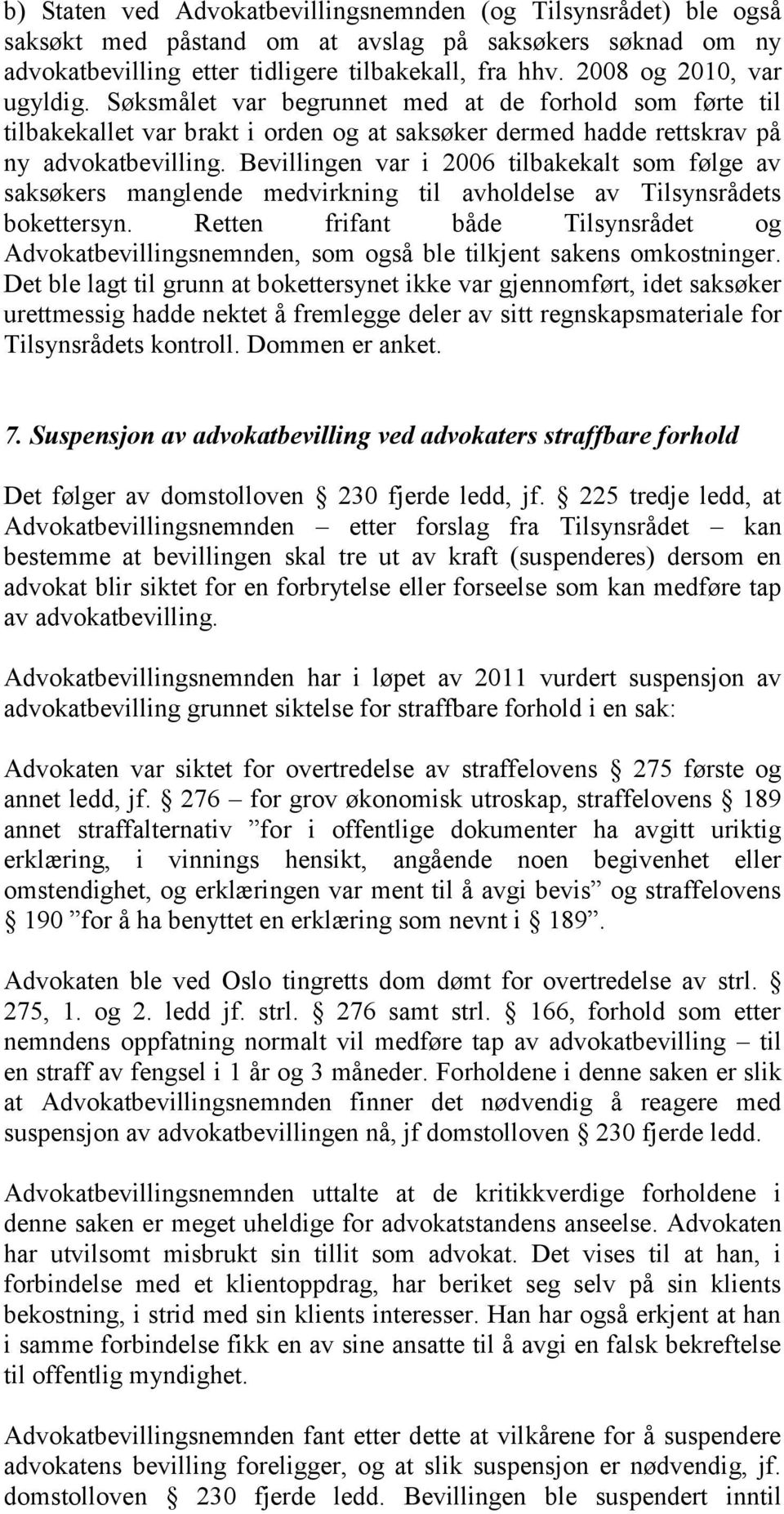 Bevillingen var i 2006 tilbakekalt som følge av saksøkers manglende medvirkning til avholdelse av Tilsynsrådets bokettersyn.