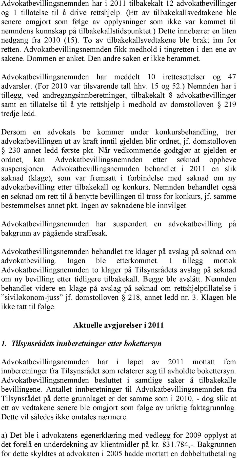 To av tilbakekallsvedtakene ble brakt inn for retten. Advokatbevillingsnemnden fikk medhold i tingretten i den ene av sakene. Dommen er anket. Den andre saken er ikke berammet.