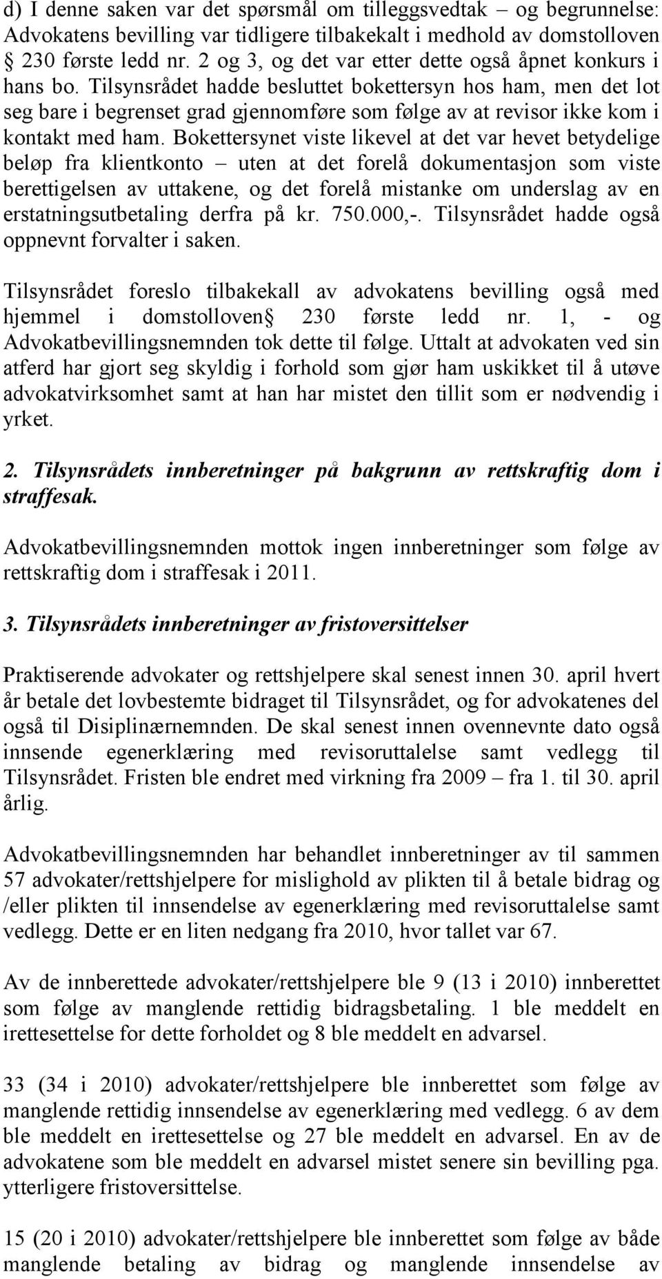 Tilsynsrådet hadde besluttet bokettersyn hos ham, men det lot seg bare i begrenset grad gjennomføre som følge av at revisor ikke kom i kontakt med ham.