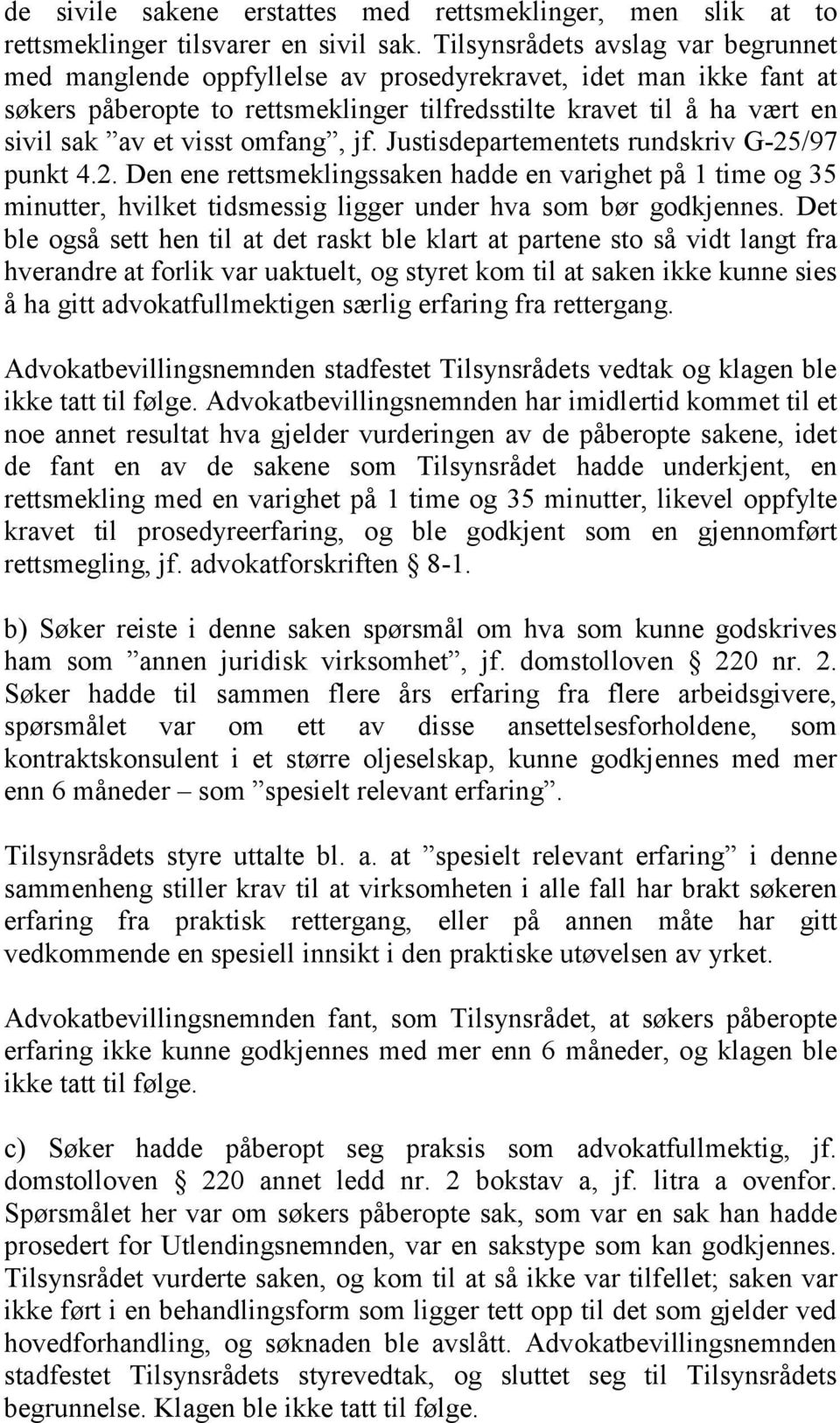 omfang, jf. Justisdepartementets rundskriv G-25/97 punkt 4.2. Den ene rettsmeklingssaken hadde en varighet på 1 time og 35 minutter, hvilket tidsmessig ligger under hva som bør godkjennes.