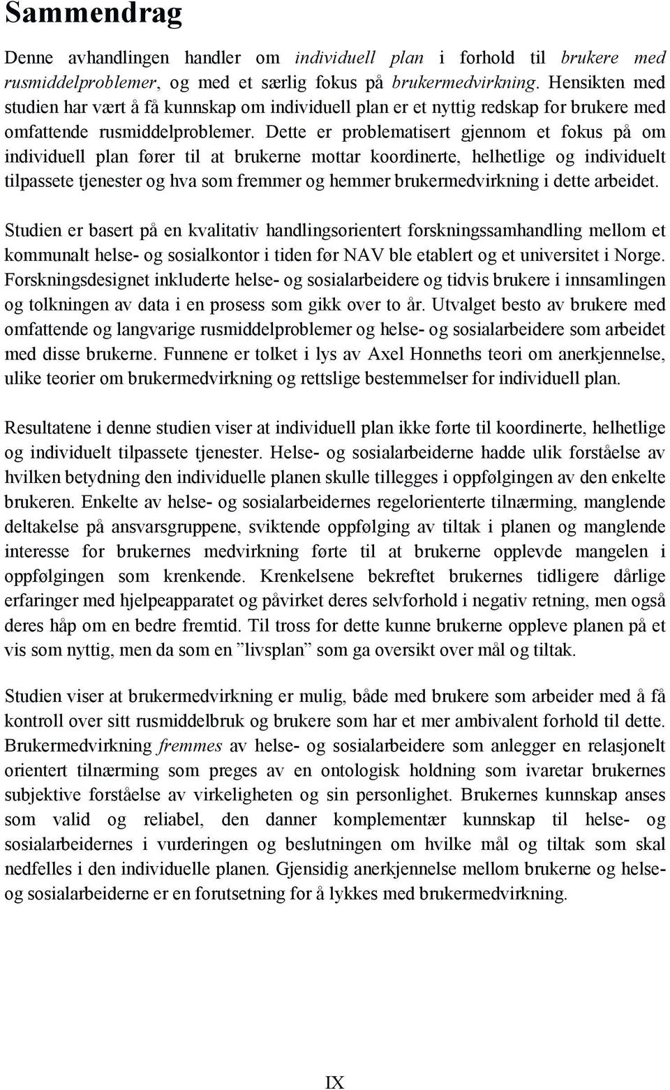 Dette er problematisert gjennom et fokus på om individuell plan fører til at brukerne mottar koordinerte, helhetlige og individuelt tilpassete tjenester og hva som fremmer og hemmer brukermedvirkning