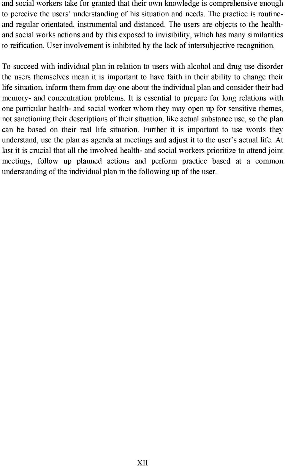 The users are objects to the healthand social works actions and by this exposed to invisibility, which has many similarities to reification.