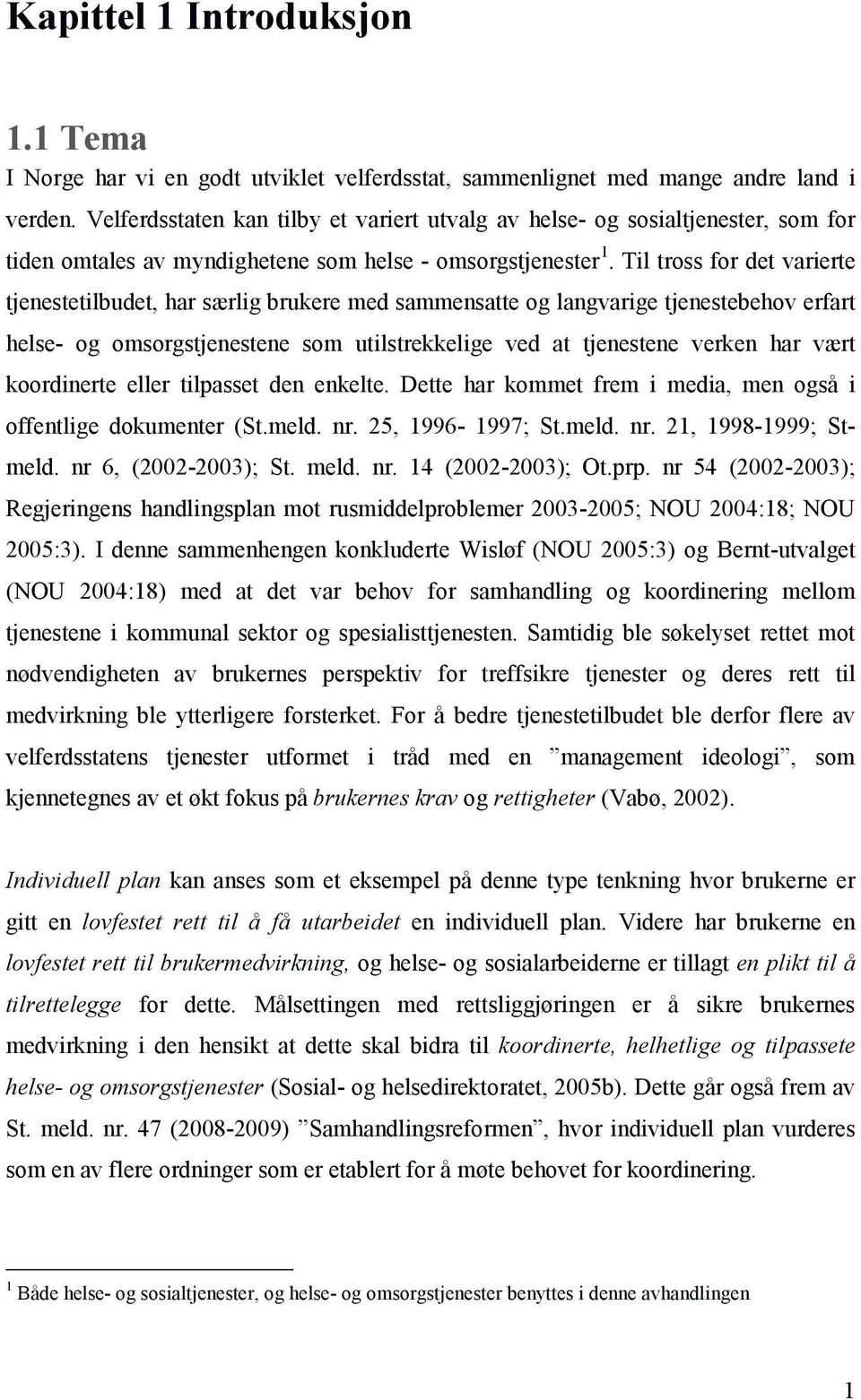 Til tross for det varierte tjenestetilbudet, har særlig brukere med sammensatte og langvarige tjenestebehov erfart helse- og omsorgstjenestene som utilstrekkelige ved at tjenestene verken har vært