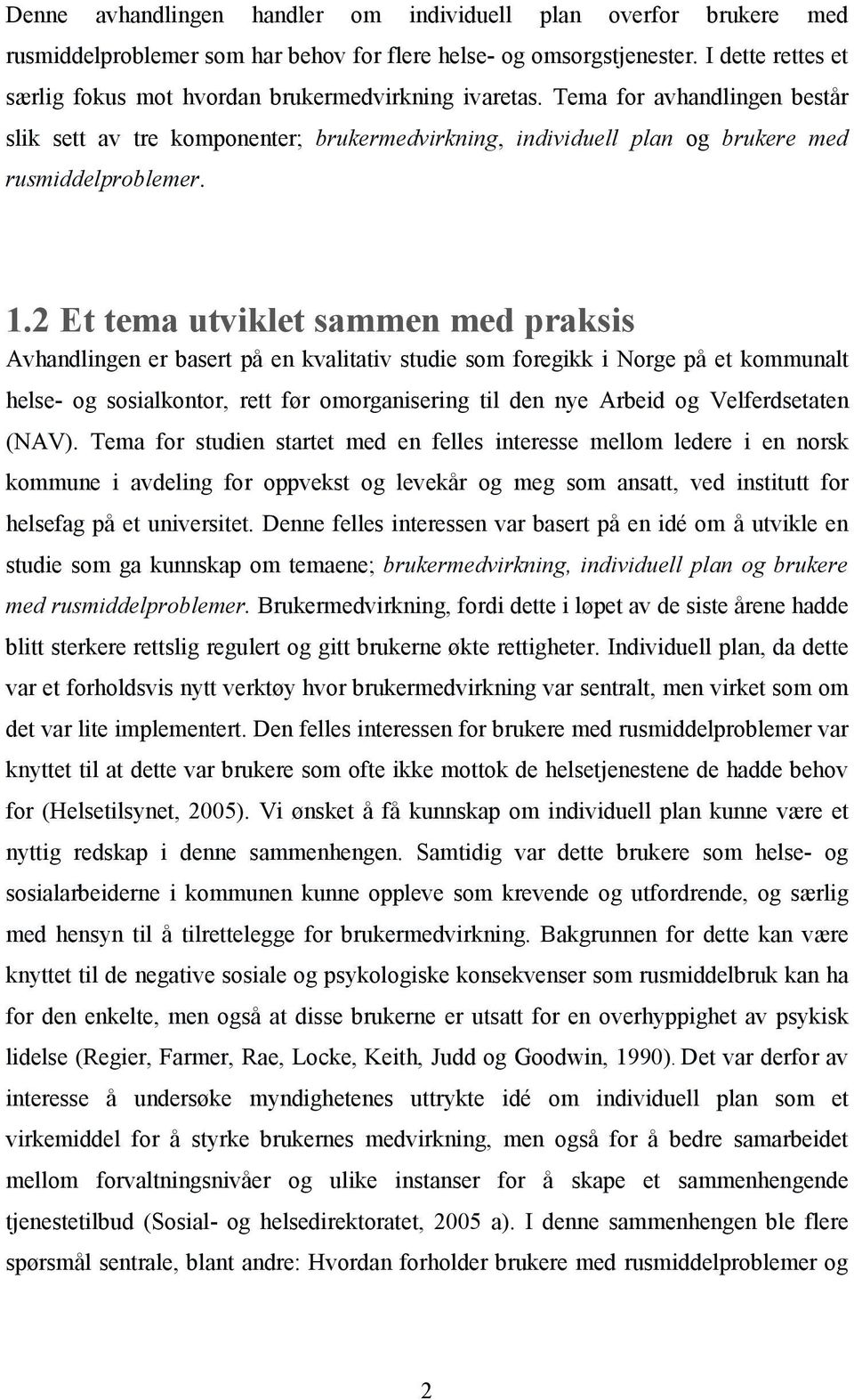 1.2 Et tema utviklet sammen med praksis Avhandlingen er basert på en kvalitativ studie som foregikk i Norge på et kommunalt helse- og sosialkontor, rett før omorganisering til den nye Arbeid og