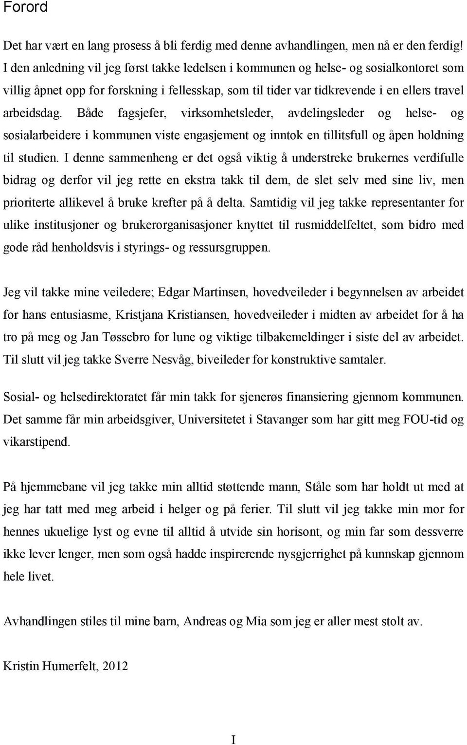 Både fagsjefer, virksomhetsleder, avdelingsleder og helse- og sosialarbeidere i kommunen viste engasjement og inntok en tillitsfull og åpen holdning til studien.